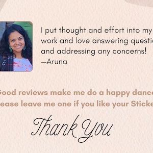 May include: A woman with dark hair and a patterned scarf smiles at the camera. The text reads: "I put thought and effort into my work and love answering questions and addressing any concerns! -Aruna Good reviews make me do a happy dance. Please leave me one if you like your Sticker! Thank You"