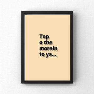 Top o the morning to ya Print, Digital print, Engagement Gift, Wedding gift, Birthday gift