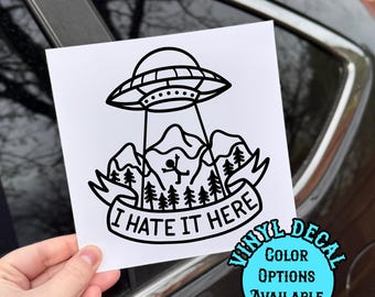 I Hate It Here UFO Vinyl Decal, Large 5" Decal, Permanent Vinyl, Color Options, Waterproof and UV Resistant, Indoor and Outdoor Use