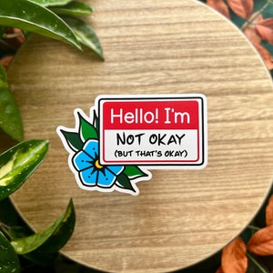 Hello! I'm Not Okay (But that's okay) Matte Waterproof Vinyl Sticker, Mental Health Humor