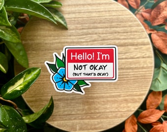 Hello! I'm Not Okay (But that's okay) Matte Waterproof Vinyl Sticker, Mental Health Humor
