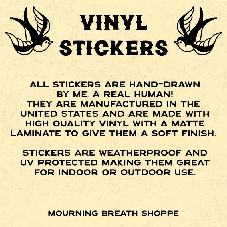 K&ouml;nnte beinhalten: Ein beigefarbenes Hinweisschild mit schwarzem Text, der VINYL STICKERS, ALL STICKERS ARE HAND-DRAWN BY ME, A REAL HUMAN! THEY ARE MANUFACTURED IN THE UNITED STATES AND ARE MADE WITH HIGH QUALITY VINYL WITH A MATTE LAMINATE lautet. MOURNING BREATH SHOPPE.