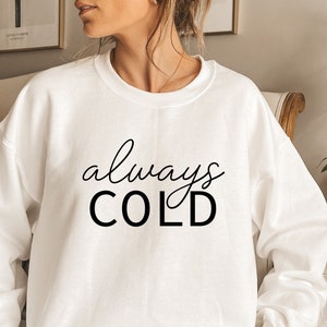 Always Cold Sweatshirt,Always Cold Shirt, Always Cold Crewneck, Winter Sweatshirt, Funny Winter Sweatshirt, Holiday Shirt,Unisex Sweatshirt