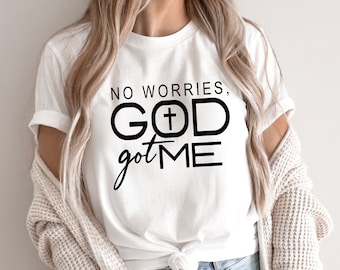 No Worries God Got Me Shirt, Christian Faith Tee