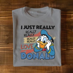 a t - shirt that says i just really really really really really love donald