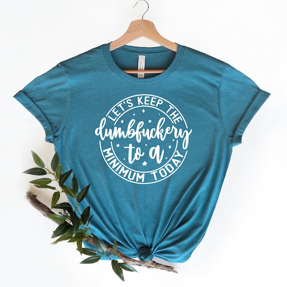 Funny Saying T-Shirt: Keep the Dumbfuckery to a Minimum