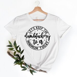 Funny Saying T-Shirt: Keep the Dumbfuckery to a Minimum Bild 4
