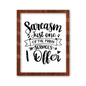May include: A framed print with a white background and black text that reads "Sarcasm Just one of the many services I offer". The text is in a decorative font with a banner and arrow.