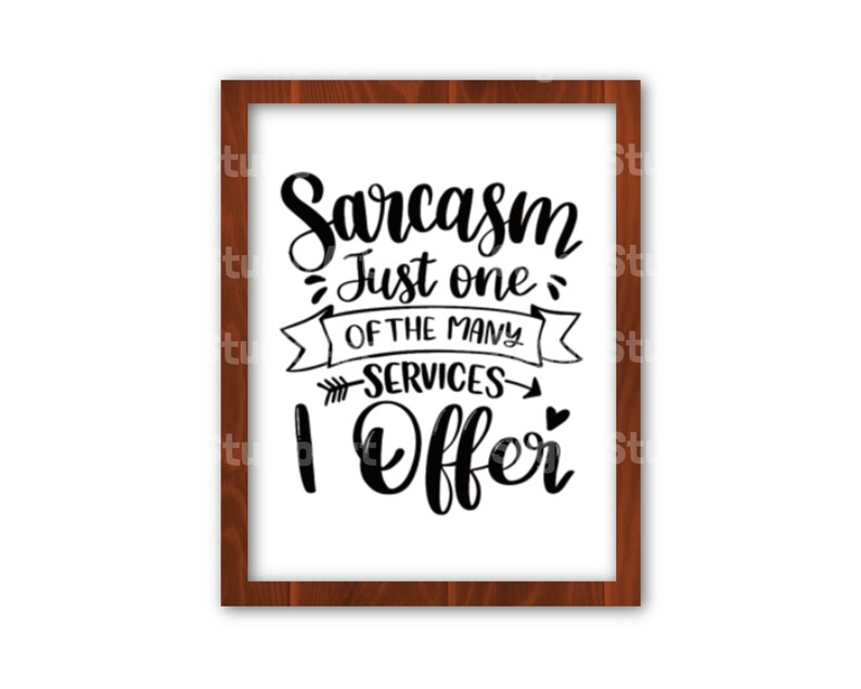May include: A framed print with a white background and black text that reads "Sarcasm Just one of the many services I offer". The text is in a decorative font with a banner and arrow.