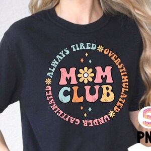 Mom Club Png, Mothers Day Png, Mom shirt design, Overstimulated Mom Club Png File, Retro Mom Club Png, Under Caffeinated Mom Club