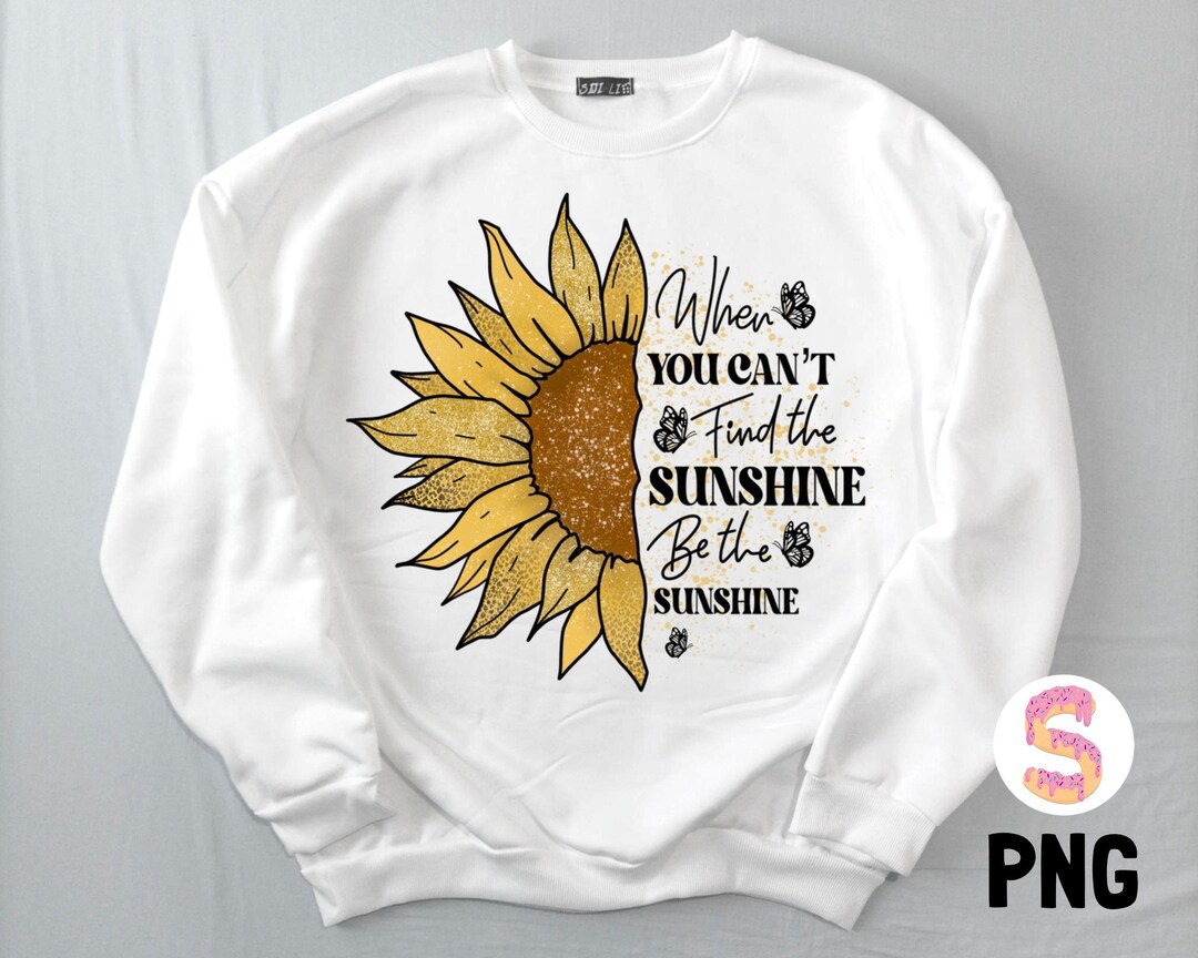When You Can't Find the Sunshine Be the Sunshine PNG, Sunflower Png ...