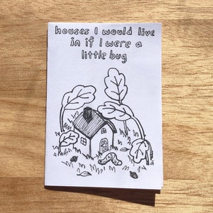 houses i would live in if i were a little bug - a zine!