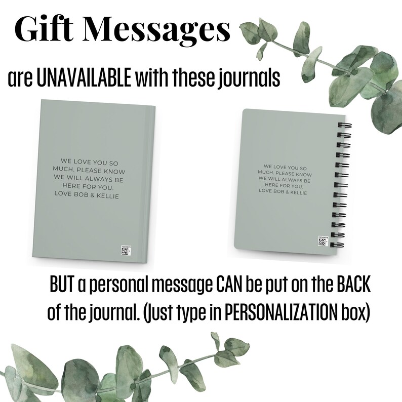 May include: Two green journals with a message on the front that reads "We love you so much. Please know we will always be here for you. Love Bob & Kellie". The text "Gift Messages are UNAVAILABLE with these journals" is at the top of the image. The text "BUT a personal message CAN be put on the BACK of the journal. (Just type in PERSONALIZATION box)" is at the bottom of the image.