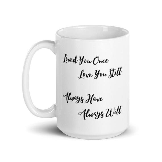 I LOVED YOU YESTERDAY I LOVE YOU STILL I ALWAYS HAVE I ALWAYS WILL Coffee Mug 