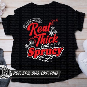 I Like Them Real Thick And Sprucy svg, Funny Christmas svg, Christmas svg, Digital file download, png, eps, dxf, pdf
