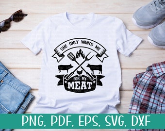 Funny BBQ SVG, She Only Wants Me For My Meat, Father's Day (Digital File)