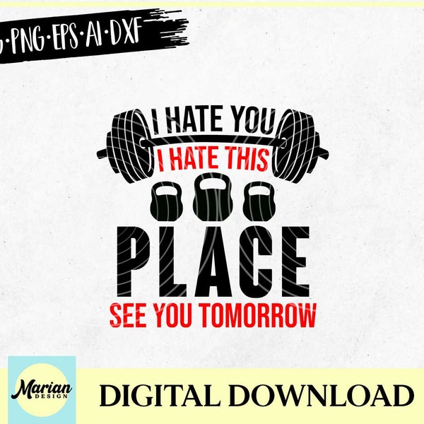 I hate you I hate this place see you tomorrow svg, gym shirt, gym tshirt, gym tanktop, tank top, workout shirt, workout tshirt design