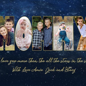 May include: A collage of photos of children spelling out the word "MOMMY" against a blue starry background. The text "I love you more than all the stars in the sky" and "With Love Amie Jack and Stacy" is written below the collage.