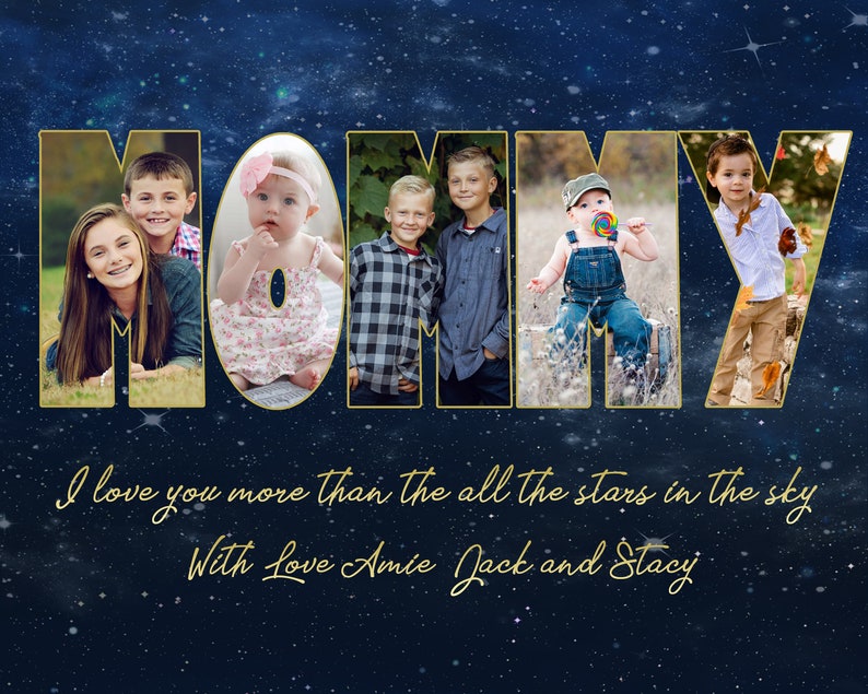 May include: A collage of photos of children spelling out the word "MOMMY" against a blue starry background. The text "I love you more than all the stars in the sky" and "With Love Amie Jack and Stacy" is written below the collage.