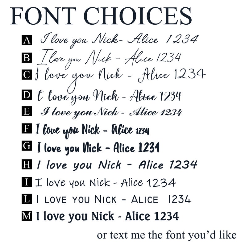 May include: A list of font choices for a personalized gift, with the text "I love you Nick - Alice 1234" displayed in different fonts labeled A through M. The text "or text me the font you'd like" is at the bottom of the image.