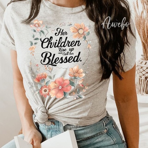 Her Children Rise Up and Called her Blessed Png | Christian Mom Png | Inspirational Mom Quotes Png | Mom Flowers Png | Grandma Png | Tee Png