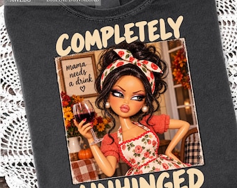 Completely Unhinged PNG, Sassy Fashion Doll PNG, Sarcastic Adult Humor Shirt Design, Funny Girl Digital Download