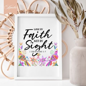 May include: A white framed print with a black and white inspirational quote, "Walk by Faith, Not by Sight", with a scripture reference, "2 Corinthians 5:7". The quote is surrounded by colorful flowers and birds.