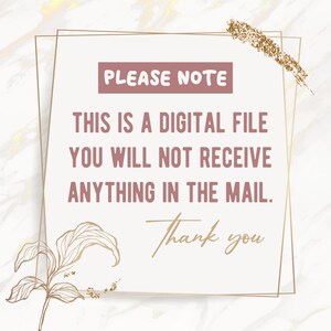 May include: A digital file notice with gold glitter accents and a floral design. The text reads "PLEASE NOTE THIS IS A DIGITAL FILE YOU WILL NOT RECEIVE ANYTHING IN THE MAIL. Thank you."