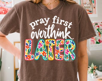 Pray First Overthink Later PNG, Floral Christian Shirt Design, Colorful Faith Quote, Funny Prayer Digital Download, Mental Health Png