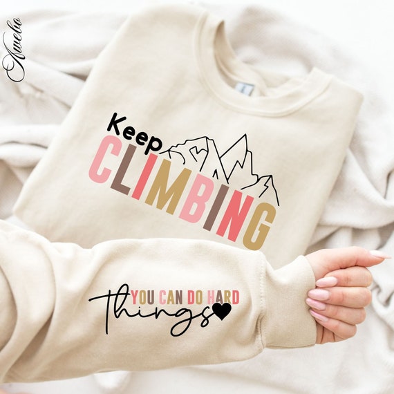 Keep Climbing You can do Hard Things Inspirational sweatshirt