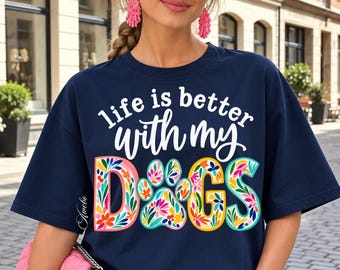 Life is Better with Dogs Png, Floral Dog Lover PNG, Colorful Pet Mom PNG, Botanical Dogs Shirt Design, Cute Dog Mom Digital Download
