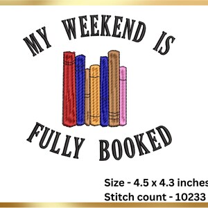 May include: Embroidered design with the text "My Weekend is Fully Booked" and a stack of colorful books. The design is 4.5 x 4.3 inches and has 10233 stitches.