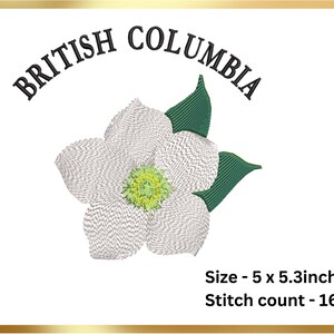 May include: Embroidered design featuring a white dogwood flower with a green center and leaves. The text "BRITISH COLUMBIA" arches above the flower. The design measures 5 x 5.3 inches.