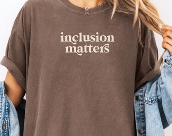 Inclusion Matters T-Shirt Comfort Colors Inclusivity Shirt Advocate Shirt Social Justice Shirt Diversity Shirt Equality Tshirt