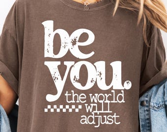 Be You The World Will Adjust Positive Quote Shirt | Empowerment Gift for Friend