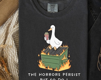 The Horrors Persist But So Do I Shirt Funny Silly Goose Dumpster Fire T-shirt Funny Encouragement Gift for Friend