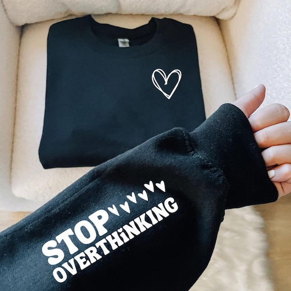 Stop Overthinking Sweatshirt Affirmation Sweatshirt with Print on Sleeve Reminder Motivational Inspirational Mental Health Sweatshirt Gift