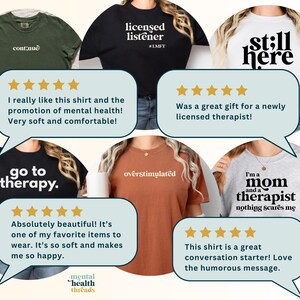 May include: A collection of t-shirts and a sweatshirt with various phrases related to mental health. The shirts are in different colors, including green, black, white, and rust. The phrases include "continue," "licensed listener," "still here," "go to therapy," "overstimulated," and "I'm a mom and a therapist."