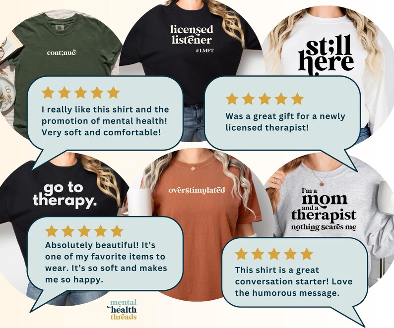May include: A collection of t-shirts and a sweatshirt with various phrases related to mental health. The shirts are in different colors, including green, black, white, and rust. The phrases include "continue," "licensed listener," "still here," "go to therapy," "overstimulated," and "I'm a mom and a therapist."