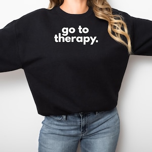 Gehe zu Therapie Sweatshirt Psychische Gesundheit Bewusstsein Kleidung Mentale Gesundheit Befürwortung Sweatshirt Therapie Pullover Therapeut Sweatshirt