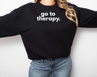 Go to Therapy Sweatshirt Mental Health Awareness Clothing Mental Health Advocacy Sweatshirt Therapy Sweater Therapist Sweatshirt