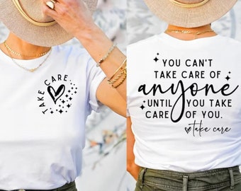 Take Care of You Shirt Self Care Sweatshirt You Can't Take Care of Anyone Until You Take Care of You Shirt Take Care Gift Mental Wellbeing