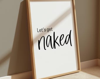 Let’s Get Naked Print | Bathroom Wall Art | Toilet Home Decor | Quote | Humour | 6x4 | A5 | A4 | 8x10 | A3