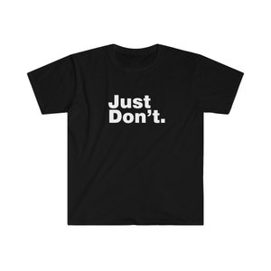 Just Don&#39;t / Minimal Shirt / Simple Shirt / Attitude / Message / Text Tee
