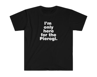 I'm here for the pierogi / Polish Food Shirt