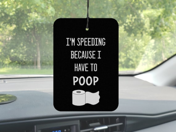 Im Speeding Because I Have to Poop, Funny Car Air Freshener, Car Accessories  for Men, IBS Gifts, Gag Gift, Valentines Day Gift for Boyfriend 