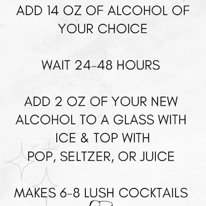May include: Instructions for making cocktails: Add 14 ounces of alcohol of your choice, wait 24-48 hours, then add 2 ounces of the alcohol to a glass with ice and top with pop, seltzer, or juice. Makes 6-8 cocktails.