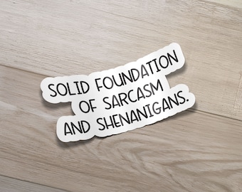 Solid Foundation of Sarcasm and Shenanigans - Sarcasm Sticker, Funny Stickers, Laptop Sticker, Water Bottle Decals, Water Bottle Sticker