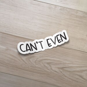 Can't Even Sticker- Funny Stickers, Sarcastic Sticker, Laptop Sticker, Decal, Water Bottle Sticker, Laptop decal, water bottle decal