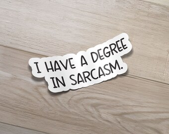 I Have A Degree In Sarcasm - Sarcasm Sticker, Funny Stickers, Laptop Sticker, Water Bottle Decals, Water Bottle Sticker, Vinyl Stickers